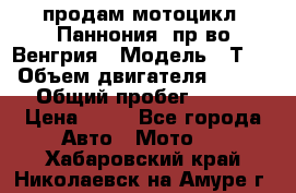 продам мотоцикл “Паннония“ пр-во Венгрия › Модель ­ Т-5 › Объем двигателя ­ 250 › Общий пробег ­ 100 › Цена ­ 30 - Все города Авто » Мото   . Хабаровский край,Николаевск-на-Амуре г.